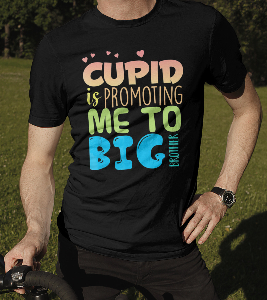 Cupid Is Promoting ME To Big Brother T-Shirt