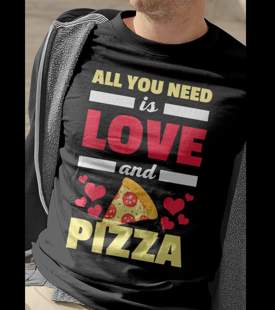 All You Need Is Love And Pizza With Hearts And Slice T-Shirt