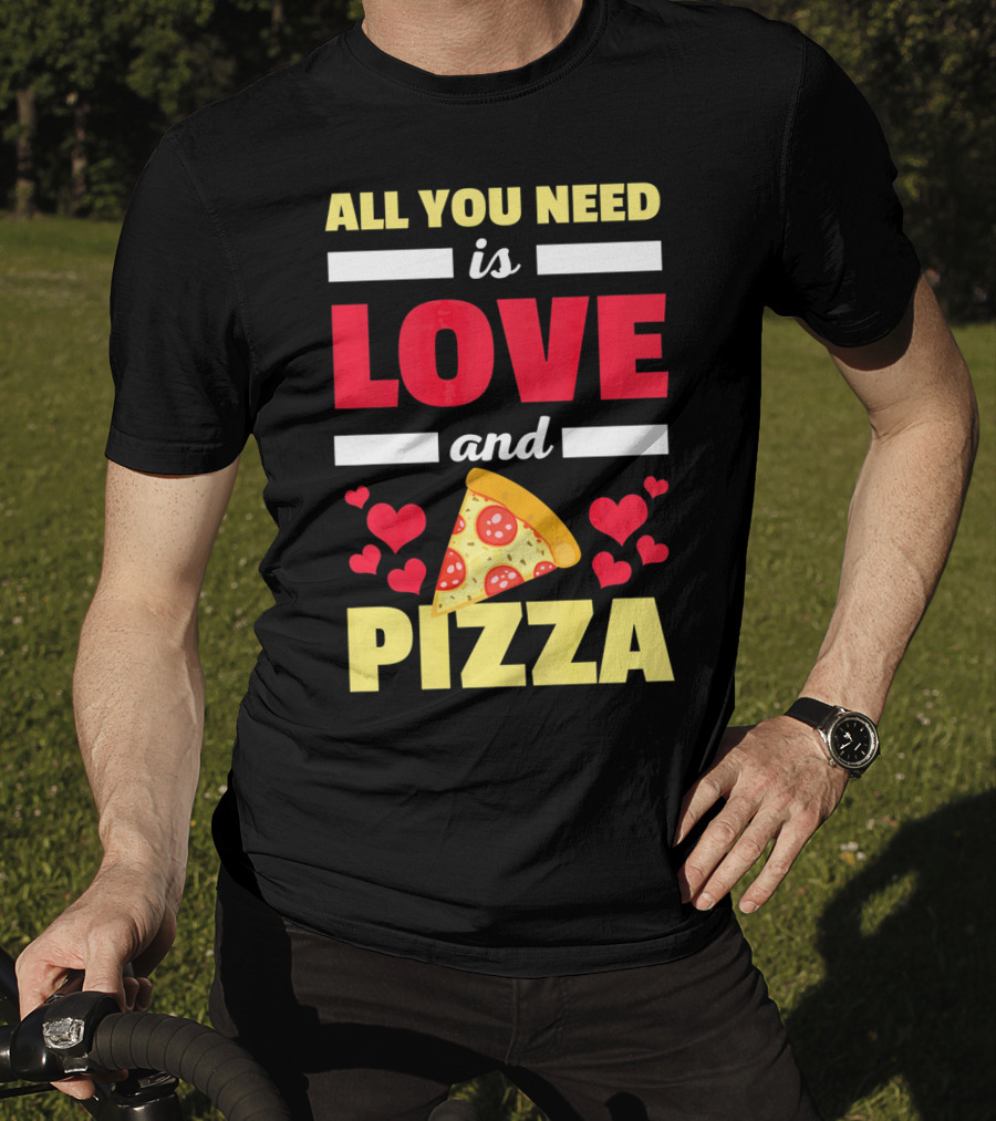 All You Need Is Love And Pizza With Hearts And Slice T-Shirt