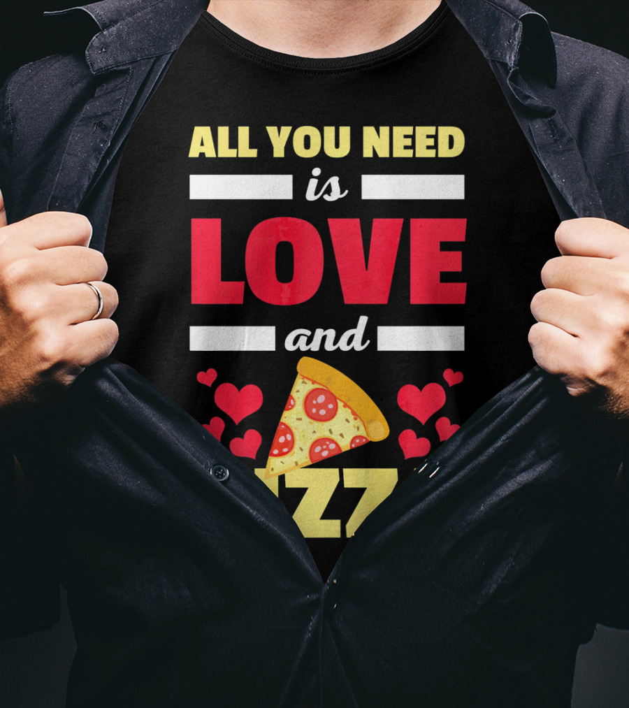 All You Need Is Love And Pizza With Hearts And Slice T-Shirt