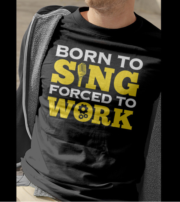 Born To Sing Microphone Forced To Work Gears T-Shirt