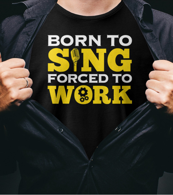 Born To Sing Microphone Forced To Work Gears T-Shirt