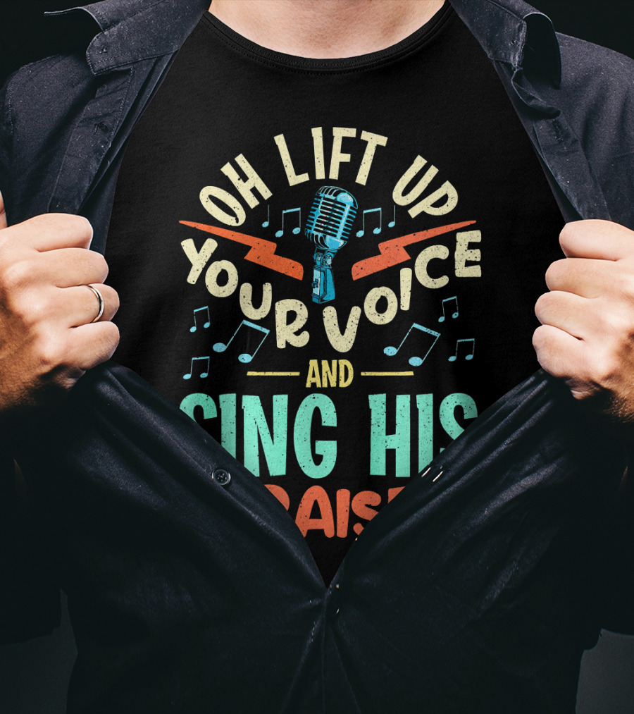 Lift Up Your Voice And Sing His Praises Christian Music Quote Inspirational T-Shirt