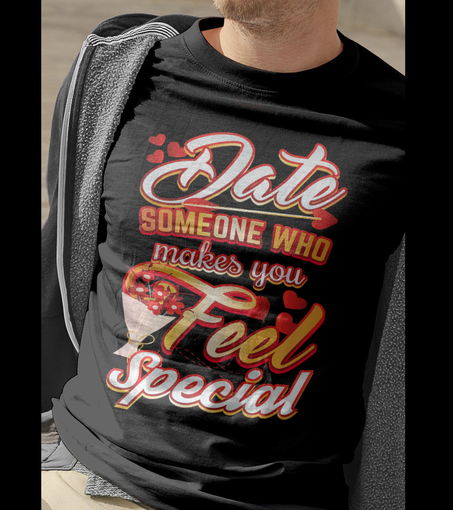 Date Someone Who Makes You Feel Special Bouquet Hearts T-Shirt