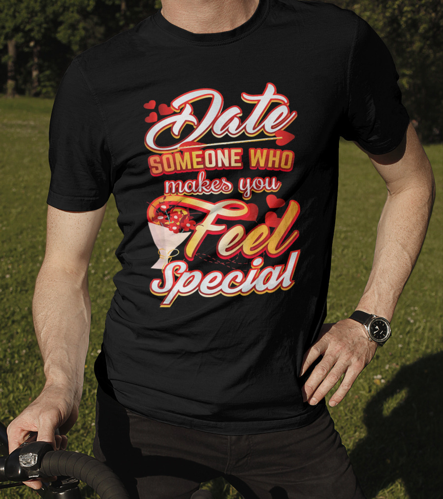 Date Someone Who Makes You Feel Special Bouquet Hearts T-Shirt