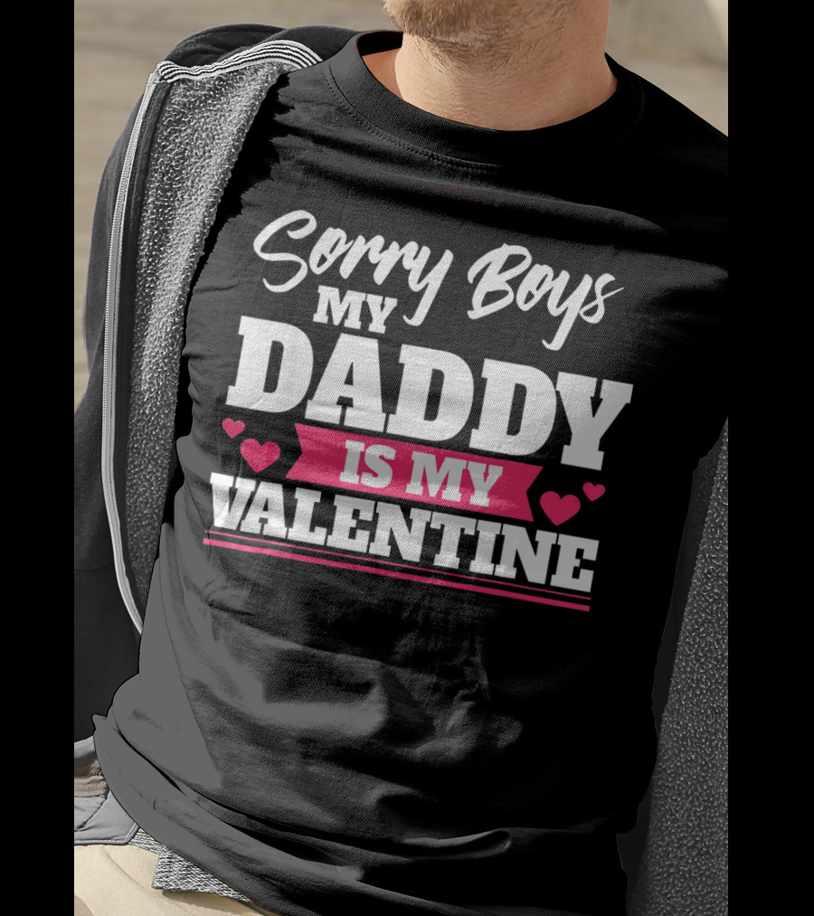 Sorry Boys My Daddy Is My Valentine Hearts T-Shirt