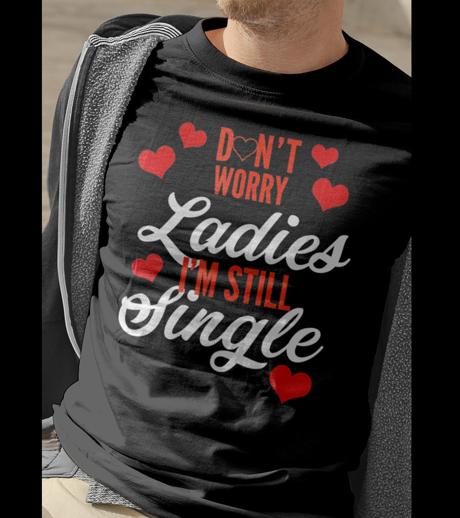 Ladies I'm Still Single Don't Worry Valent Hearts T-Shirt