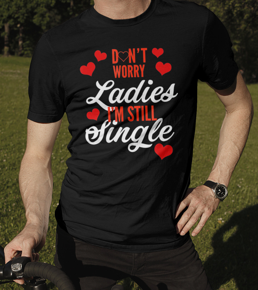 Ladies I'm Still Single Don't Worry Valent Hearts T-Shirt