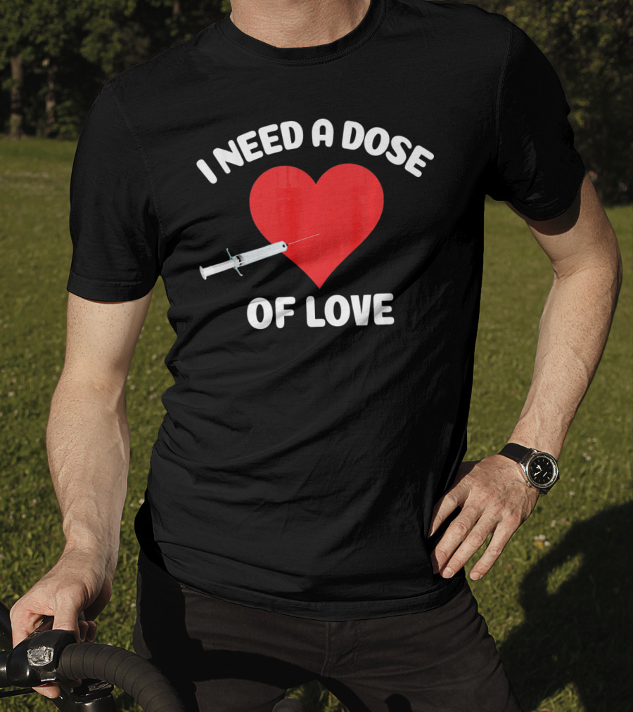 I Need A Dose Of Love Valentine's Day Nurse T-Shirt