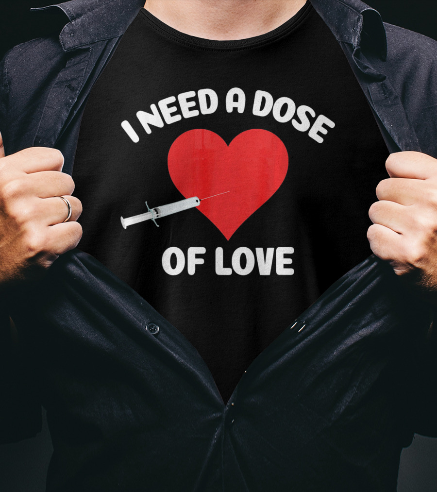 I Need A Dose Of Love Valentine's Day Nurse T-Shirt