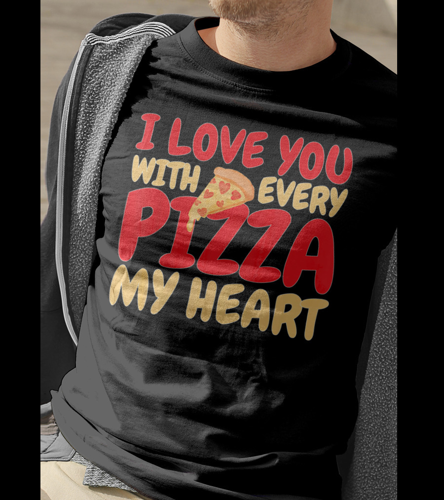 I Love You With Every Pizza My Heart T-Shirt