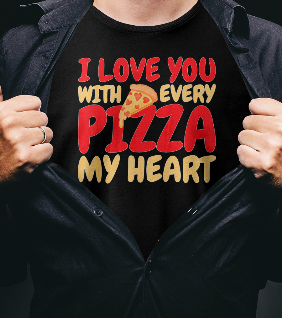 I Love You With Every Pizza My Heart T-Shirt