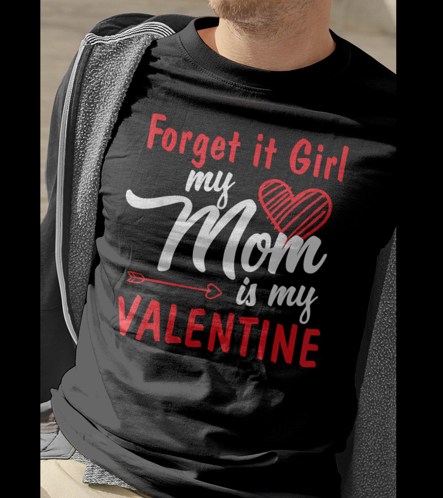 Forget It Girl My Mom Is My Valentine Heart And Arrow Valentine's Day T-Shirt