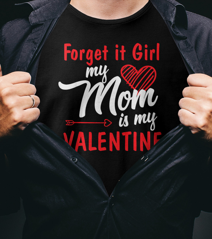 Forget It Girl My Mom Is My Valentine Heart And Arrow Valentine's Day T-Shirt
