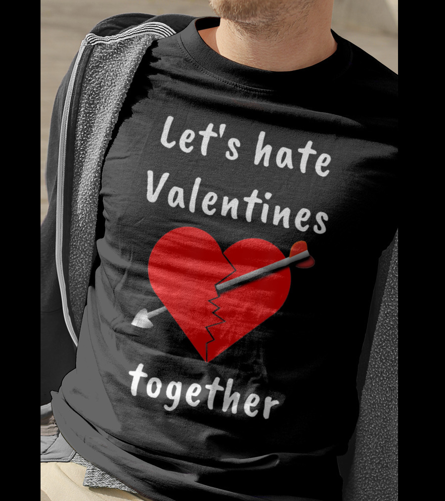 Let's Hate Valentines Together Funny Anti Valentines Day Single T-Shirt