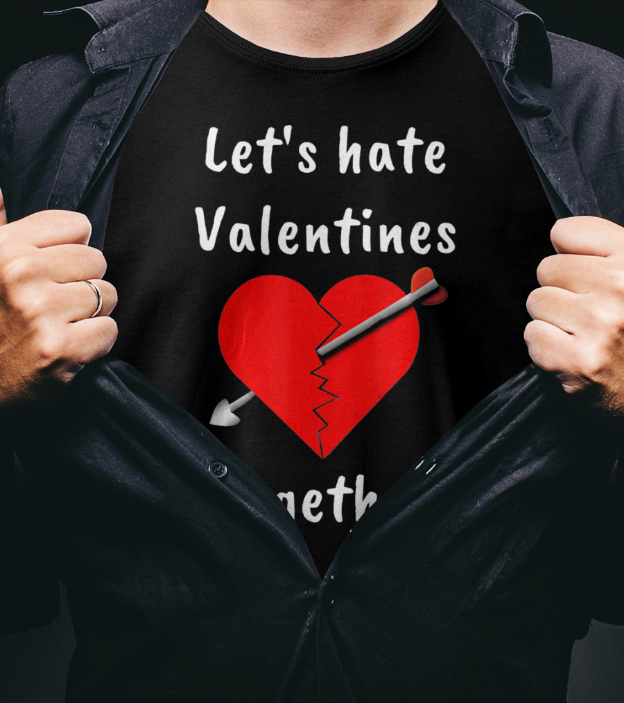 Let's Hate Valentines Together Funny Anti Valentines Day Single T-Shirt