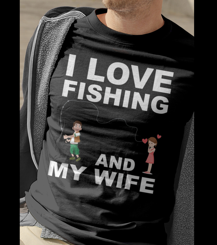 I Love Fishing And My Wife Funny Graphic Quote Valentines Day T-Shirt