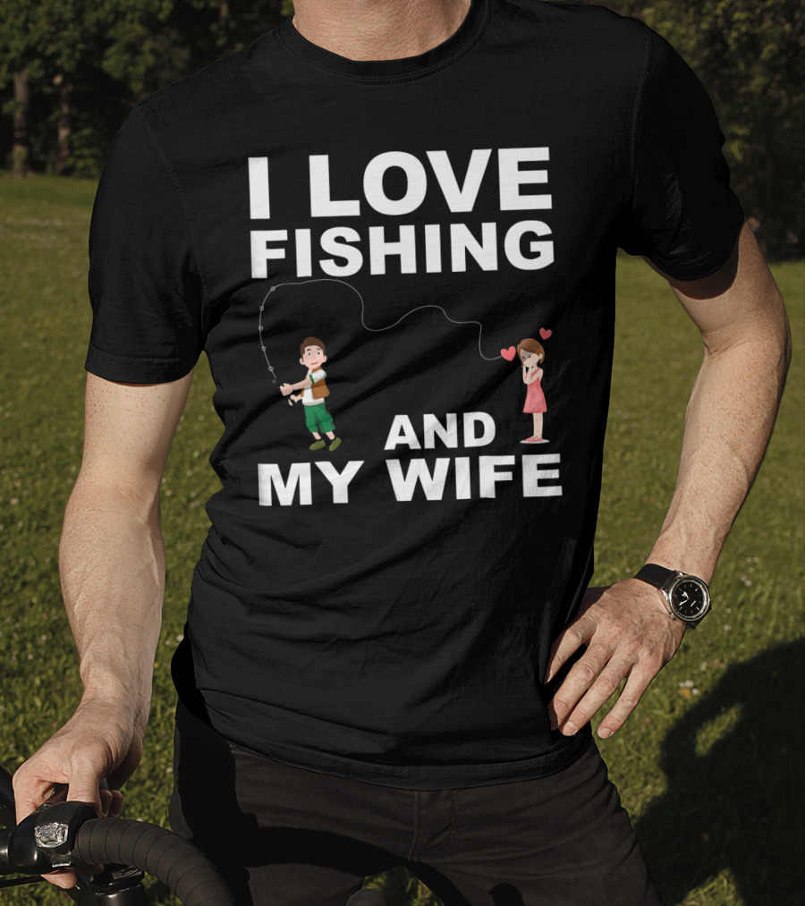 I Love Fishing And My Wife Funny Graphic Quote Valentines Day T-Shirt