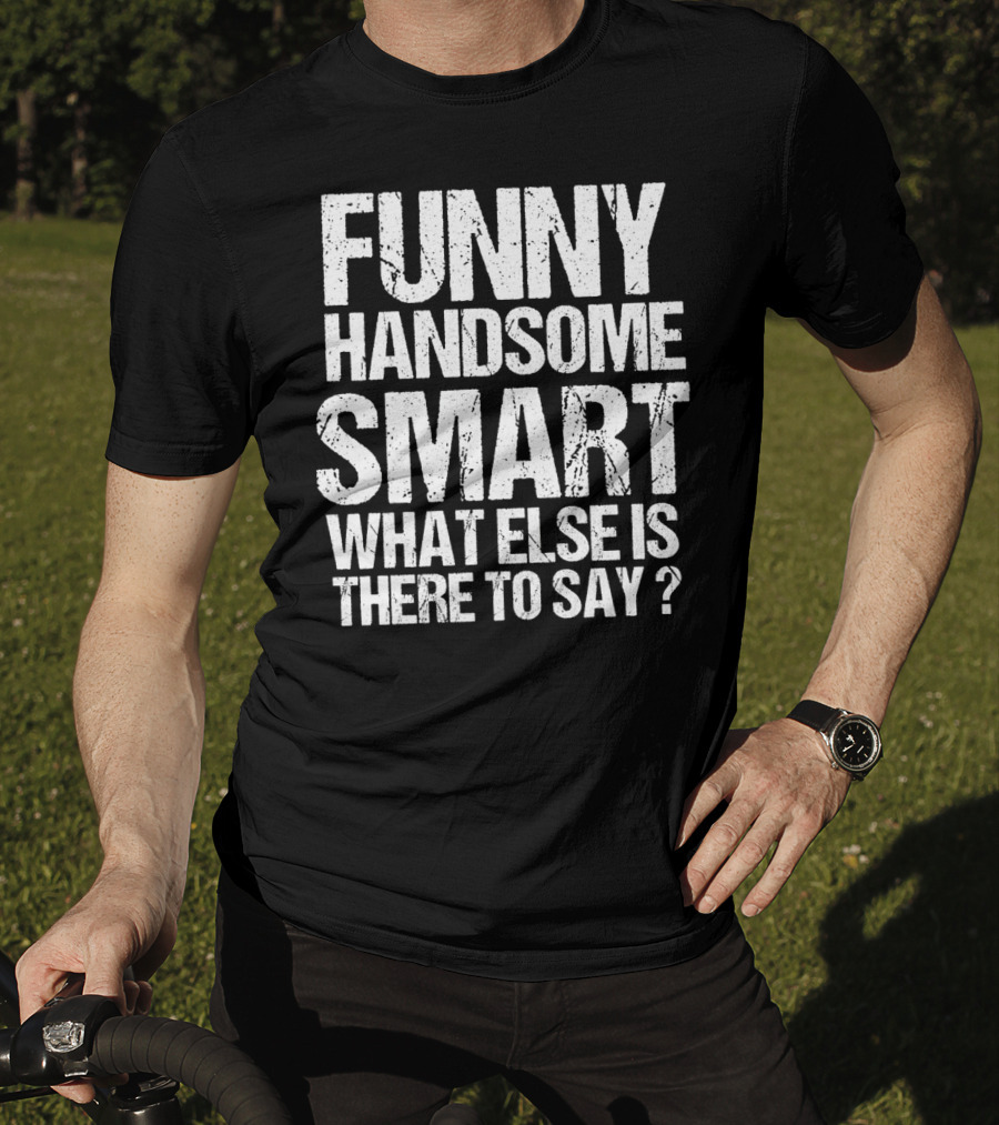 Funny Handsome Smart What Else Is There To Say Valentine T-Shirt