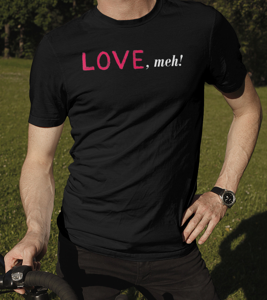 LOVE Meh Funny Sarcastic Valentine T-Shirt