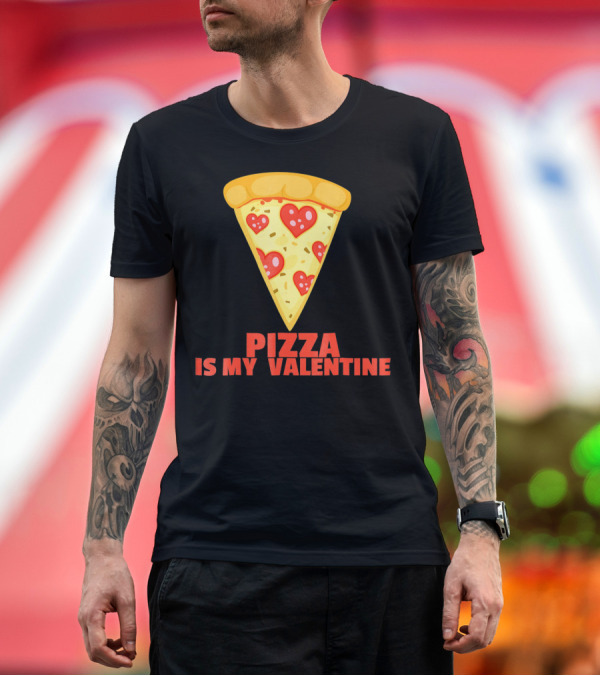 Premium T-Shirt: Funny Pizza Is My Valentine Joke Pizza Is My Valentine T-Shirt Funny Pizza Is My Valentine Joke Pizza Is My Valentine T-Shirt