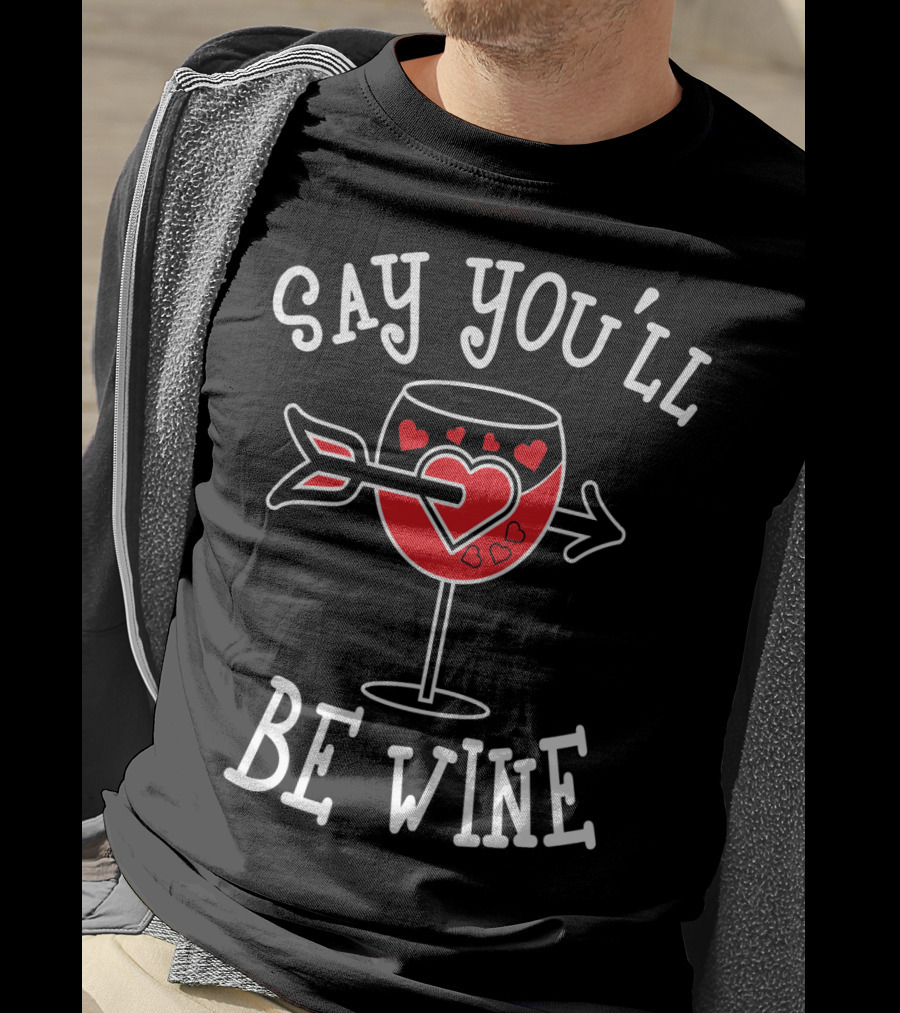 Say You'll Be Wine Funny Anti Valentines T-Shirt