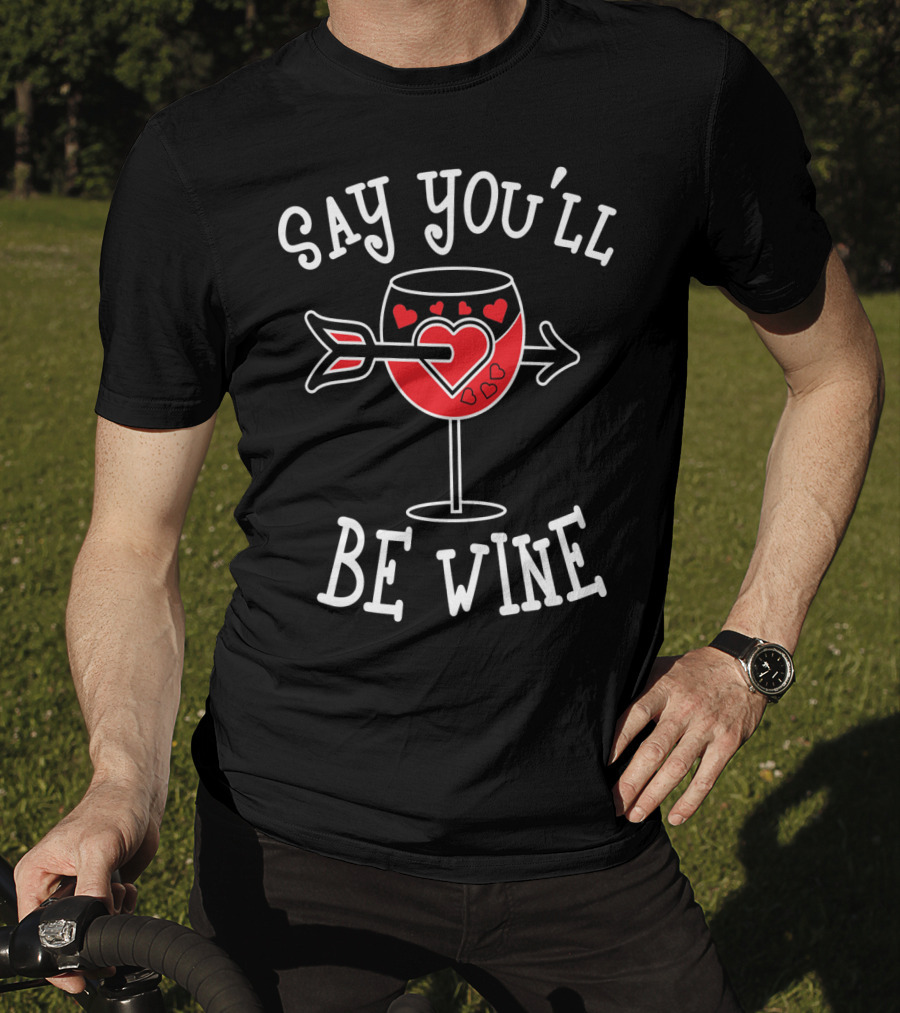 Say You'll Be Wine Funny Anti Valentines T-Shirt