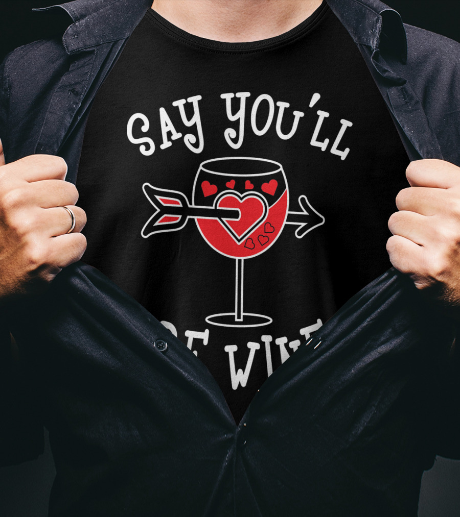 Say You'll Be Wine Funny Anti Valentines T-Shirt