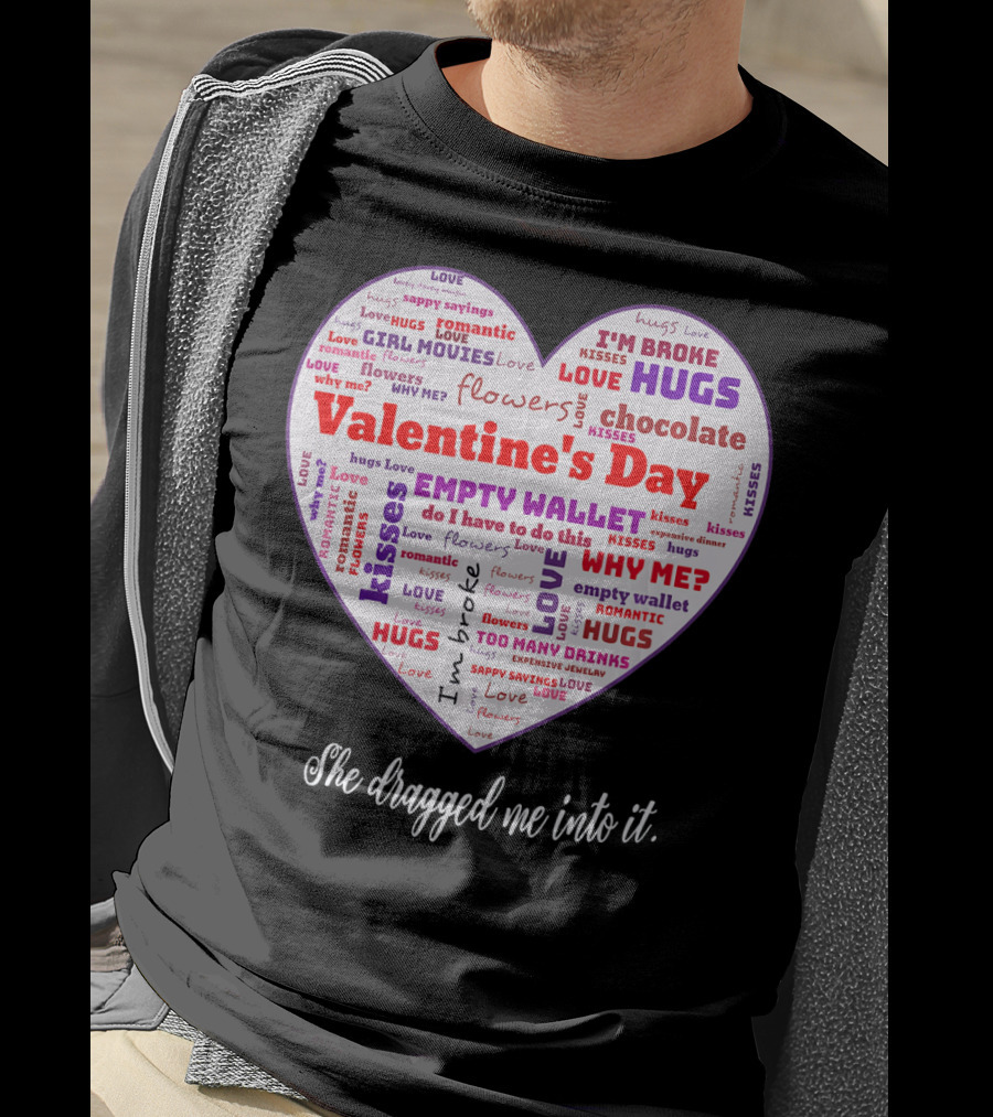 Funny Sarcastic Valentine's Day Word Heart She Dragged Me Into It T-Shirt