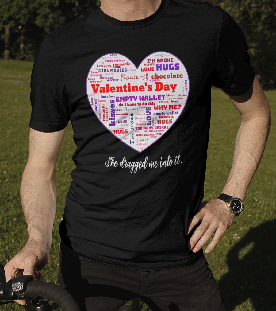 Funny Sarcastic Valentine's Day Word Heart She Dragged Me Into It T-Shirt