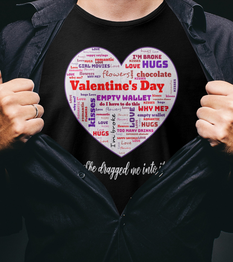 Funny Sarcastic Valentine's Day Word Heart She Dragged Me Into It T-Shirt