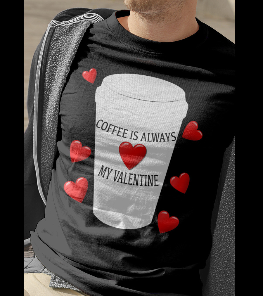 Coffee Is Always My Valentine With Red Hearts And Cup T-Shirt