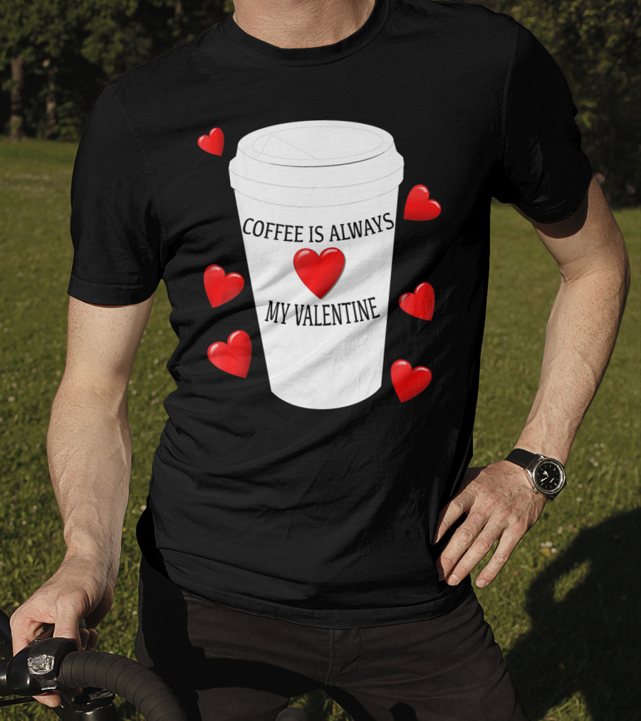Coffee Is Always My Valentine With Red Hearts And Cup T-Shirt