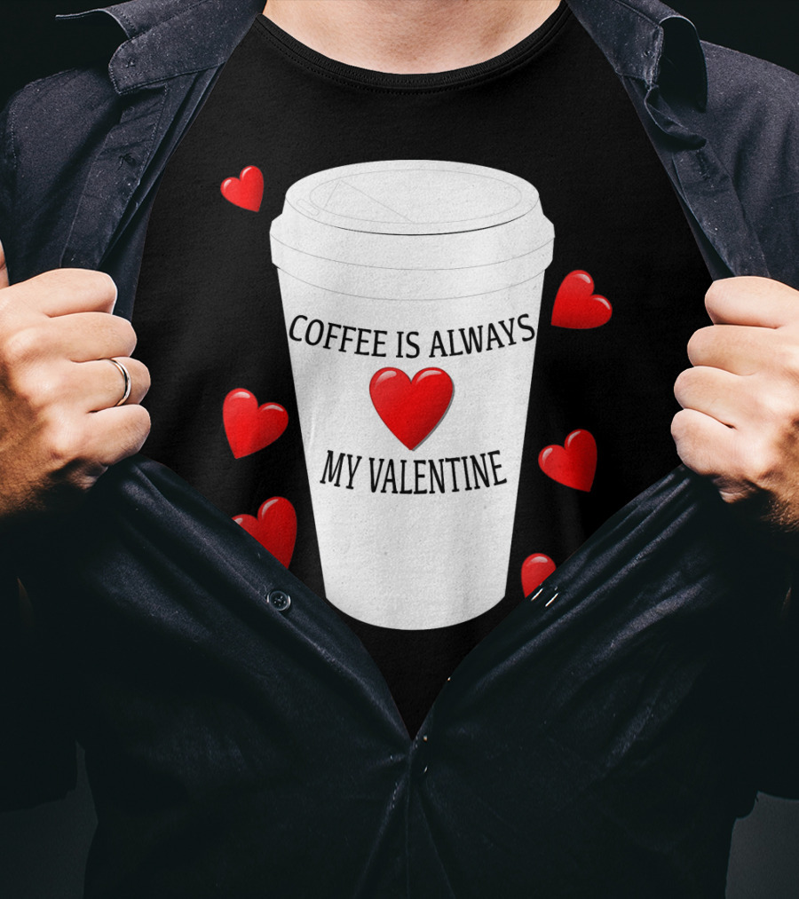 Coffee Is Always My Valentine With Red Hearts And Cup T-Shirt