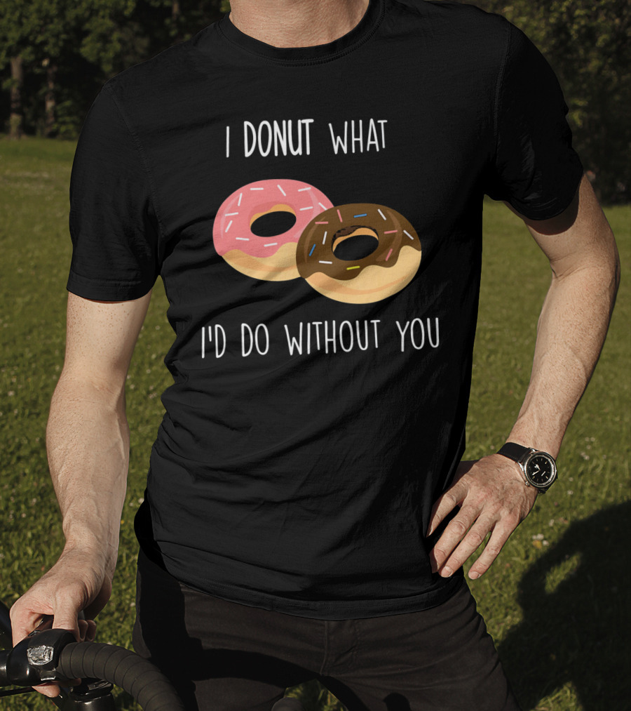 I Donut What I'd Do Without You Funny Valentine Pun T-Shirt