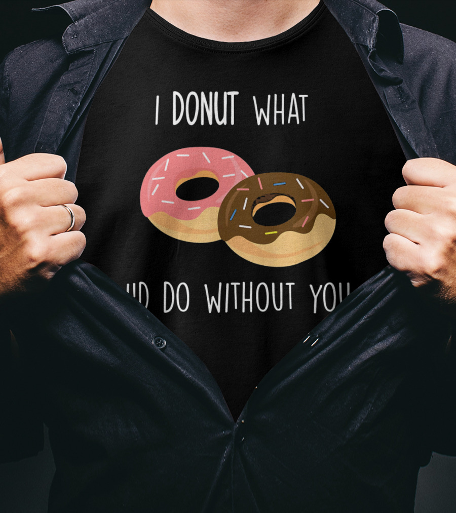 I Donut What I'd Do Without You Funny Valentine Pun T-Shirt