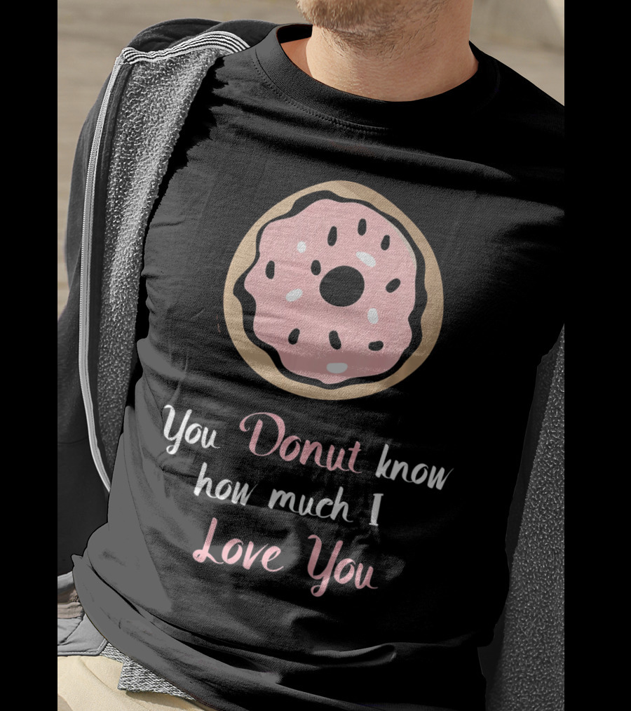 You Donut Know How Much I Love You Funny Valentines Day Love Donut T-Shirt