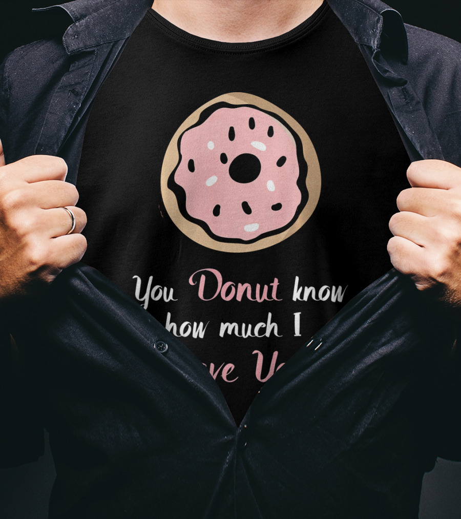 You Donut Know How Much I Love You Funny Valentines Day Love Donut T-Shirt