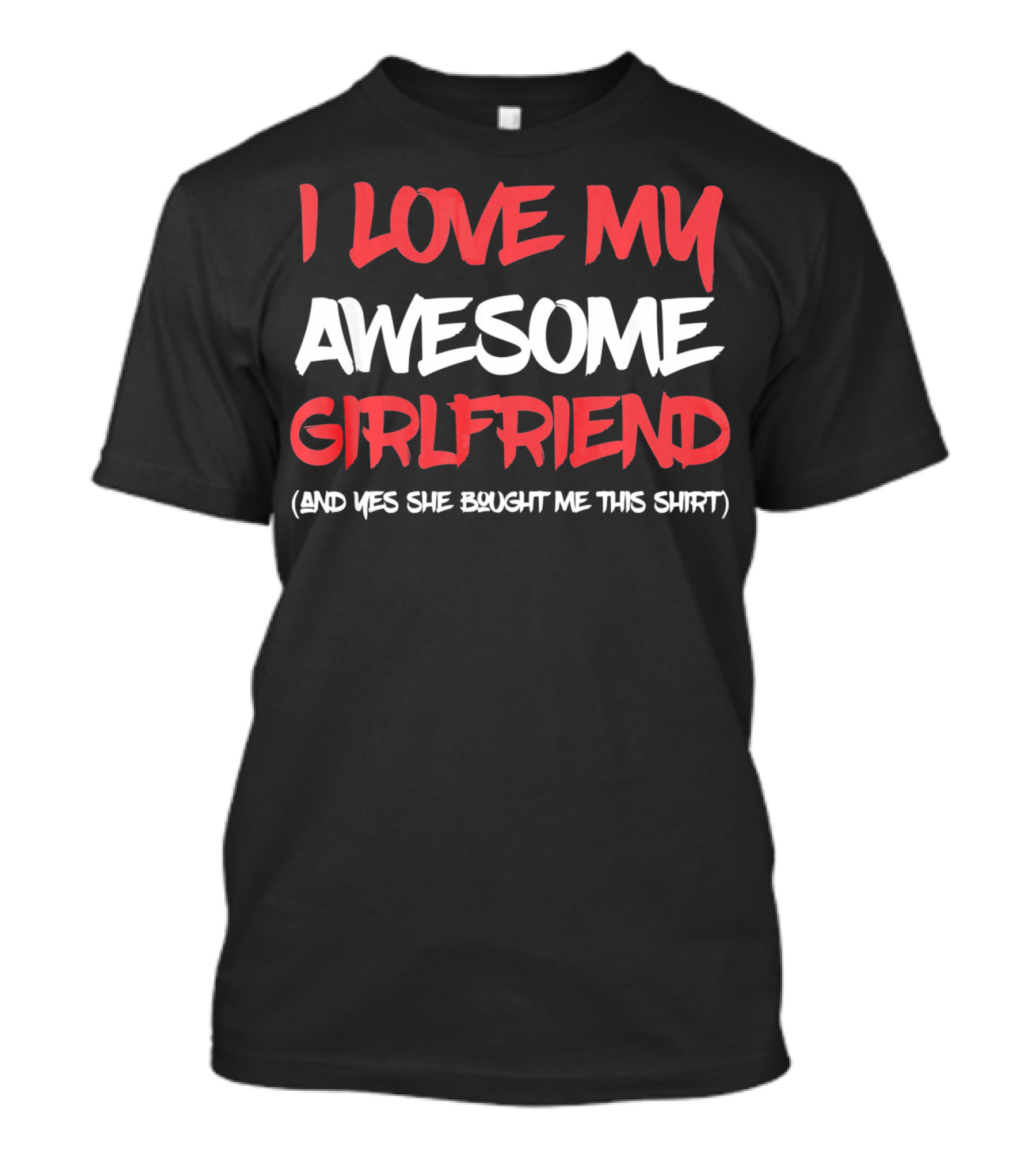 I Love My Awesome Girlfriend And Yes She Bought Me This Shirt Valentines Day For Him T-Shirt