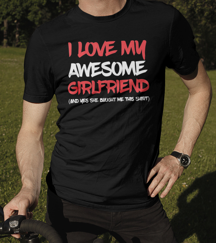 I Love My Awesome Girlfriend And Yes She Bought Me This Shirt Valentines Day For Him T-Shirt