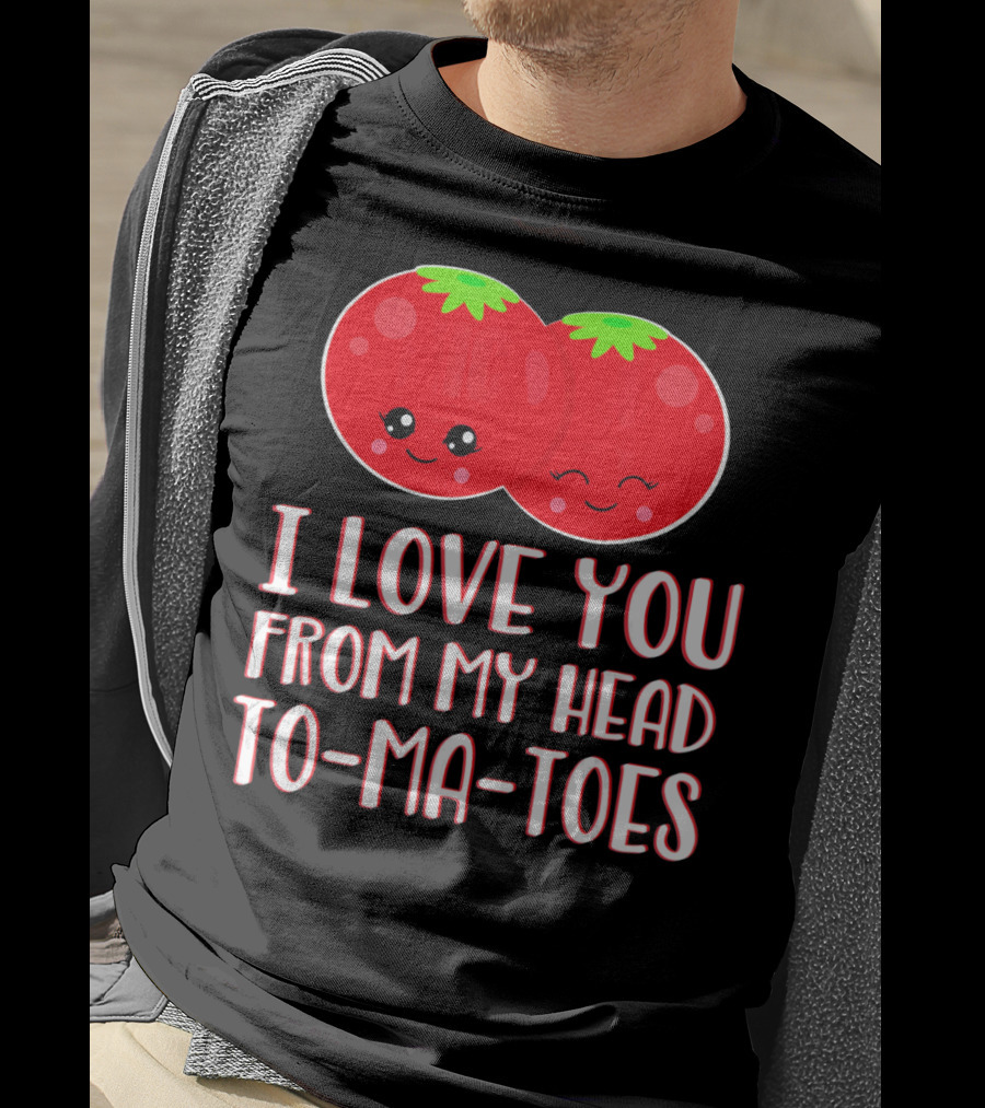 I Love You From My Head To-Ma-Toes Funny Valentines T-Shirt