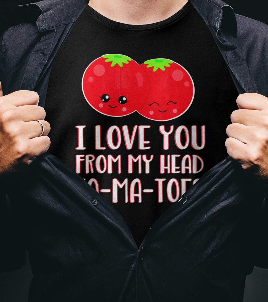 I Love You From My Head To-Ma-Toes Funny Valentines T-Shirt