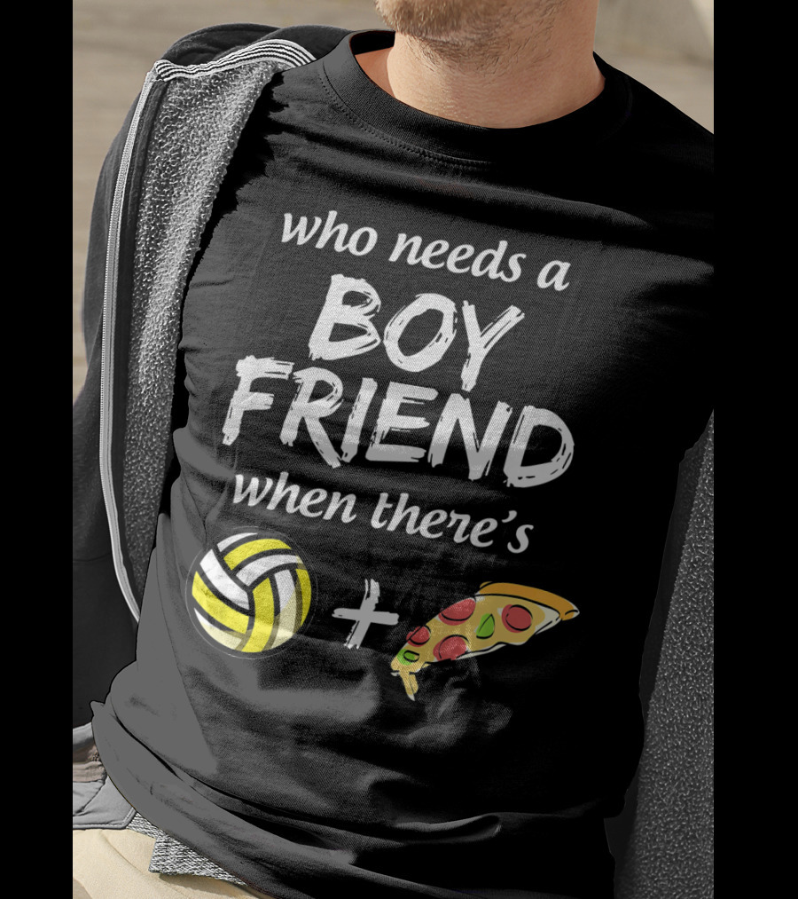 Who Needs A Boyfriend When There's Volleyball And Pizza T-Shirt