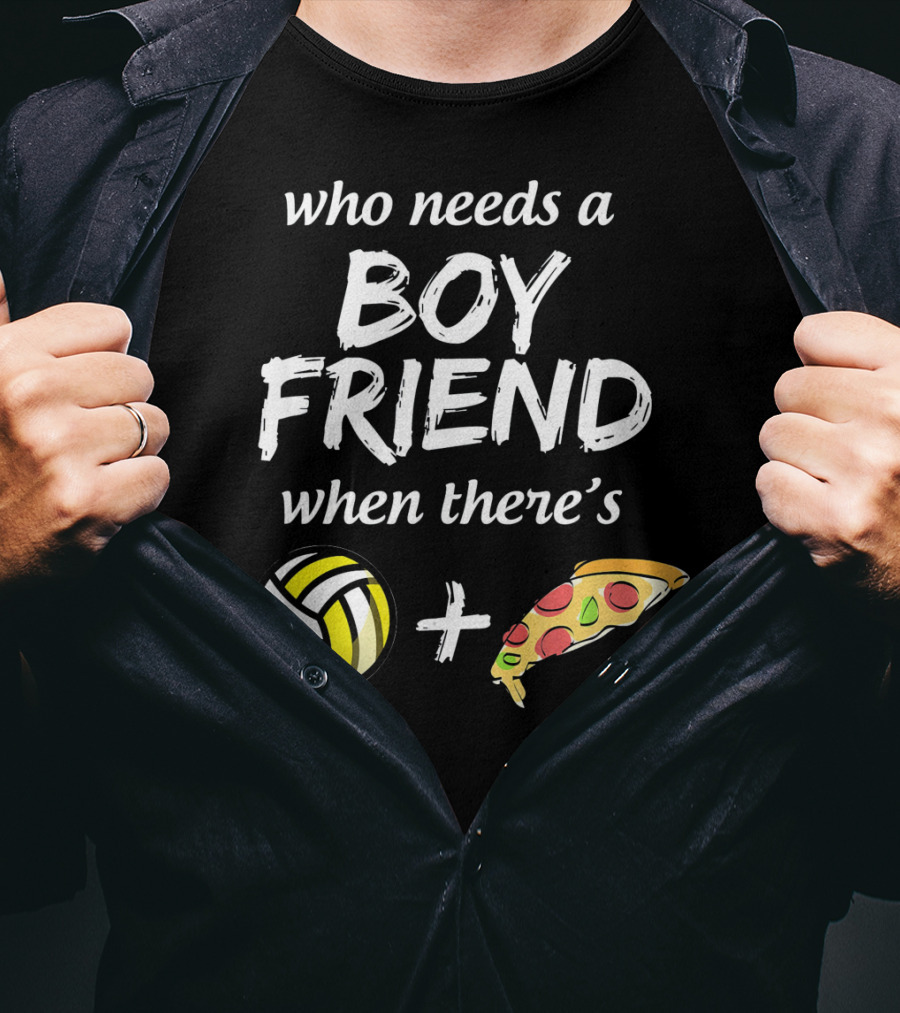 Who Needs A Boyfriend When There's Volleyball And Pizza T-Shirt