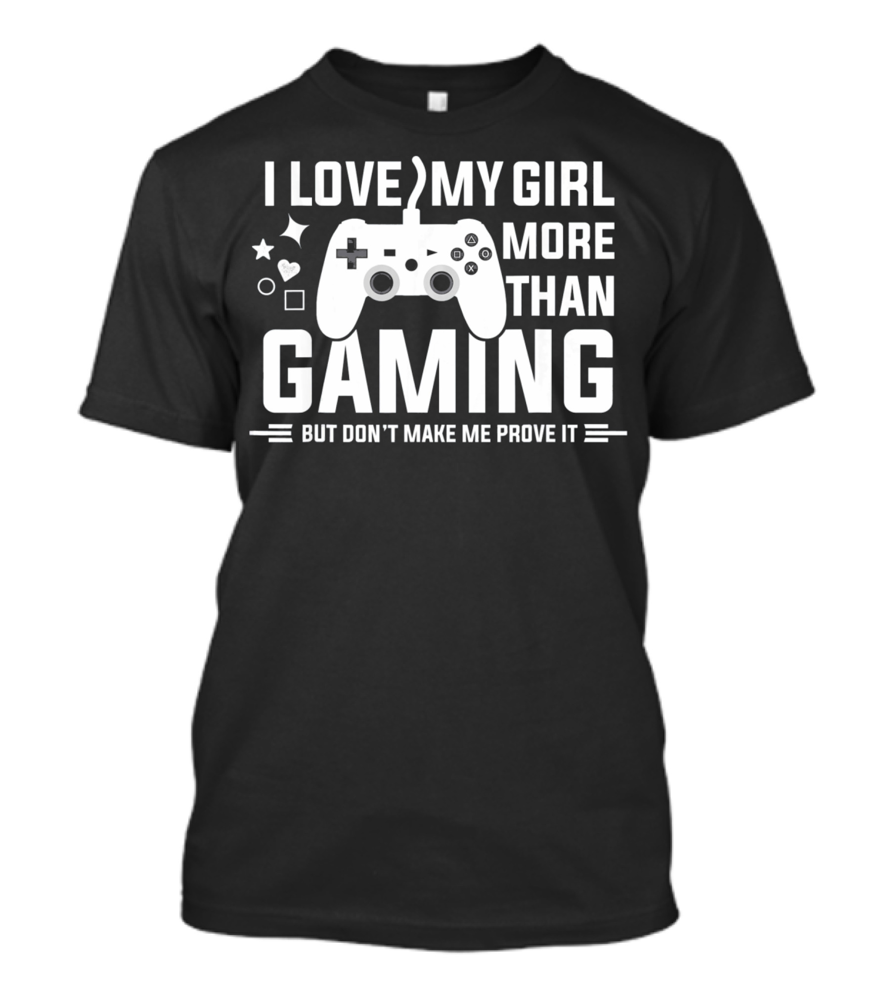 I Love My Girl More Than Gaming But Don't Make Me Prove It T-Shirt