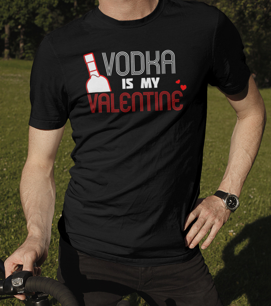 Vodka Is My Valentine T-Shirt