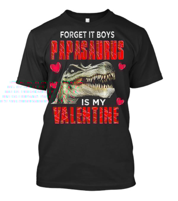 Forget It Boys Papasaurus Is My Valentine T-Shirt