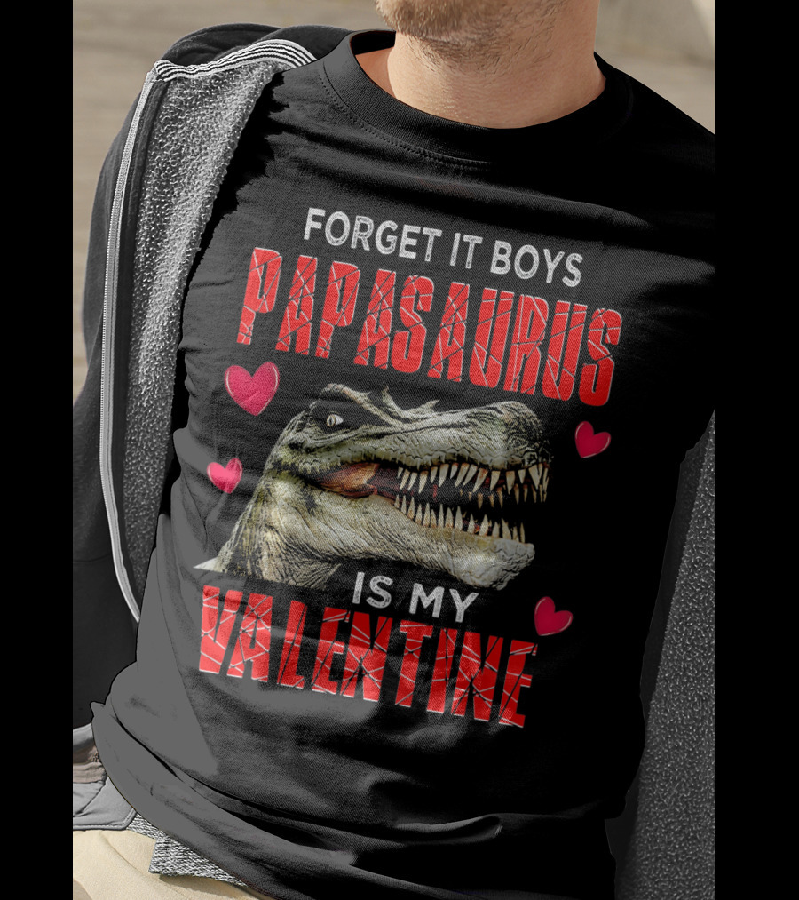Forget It Boys Papasaurus Is My Valentine T-Shirt