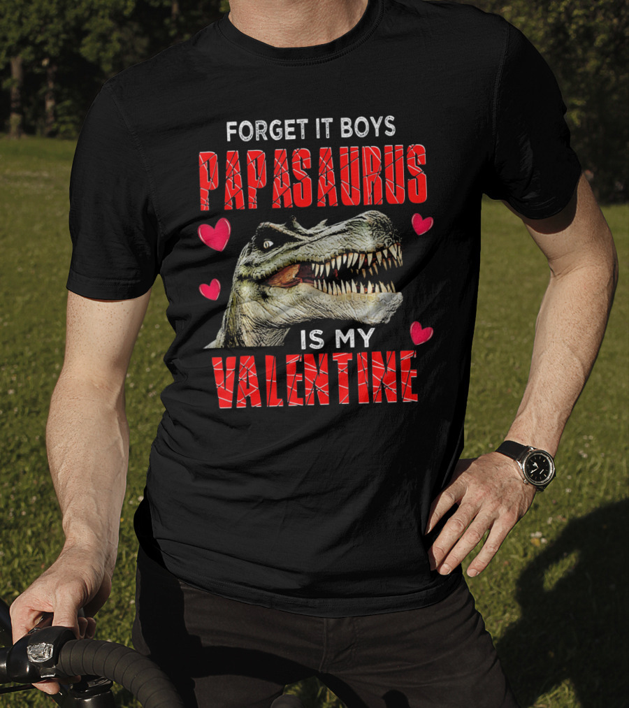 Forget It Boys Papasaurus Is My Valentine T-Shirt