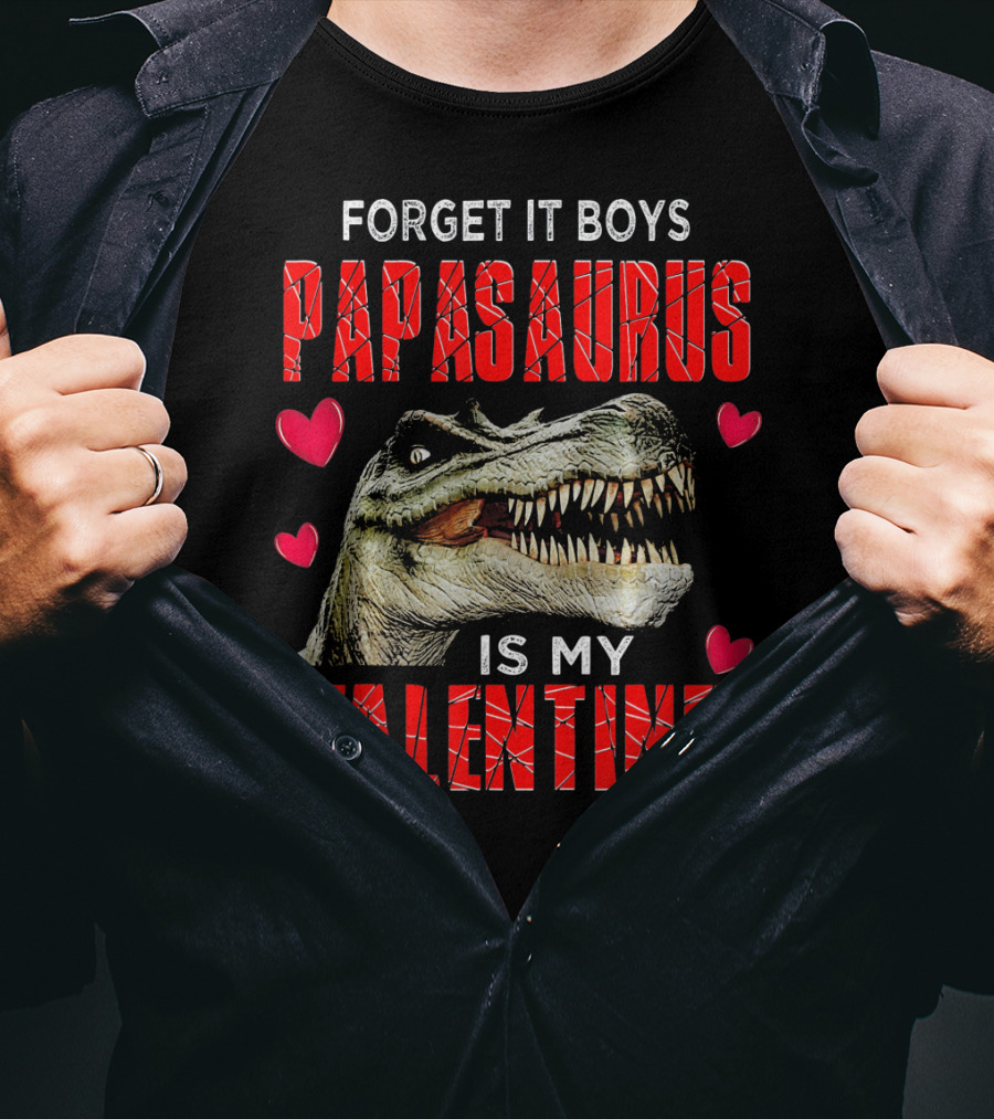 Forget It Boys Papasaurus Is My Valentine T-Shirt